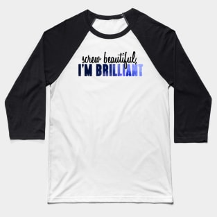 Screw beautiful, I'm Brilliant Baseball T-Shirt